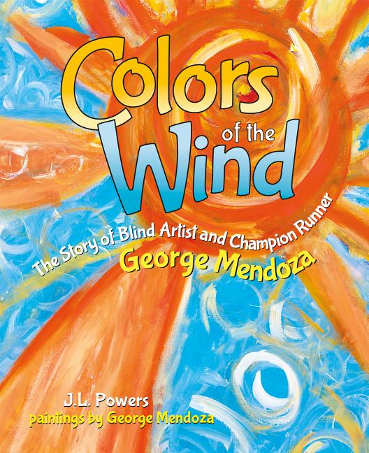 Colors of the Wind: The Story of Blind Artist and Champion Runner George Mendoza