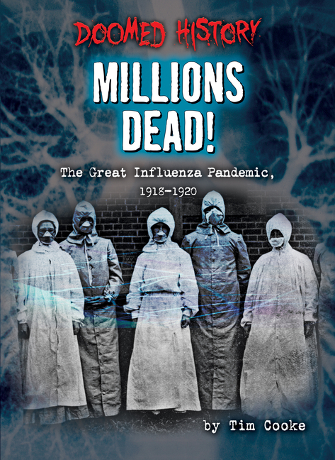 Millions Dead!: The Great Influenza Pandemic, 1918-1920
