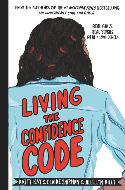 Living the Confidence Code: Real Girls, Real Stories, Real Confidence