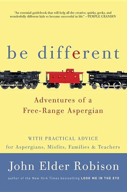 Be Different: Adventures of a Free-Range Aspergian with Practical Advice for Aspergians, Misfits, Families & Teachers