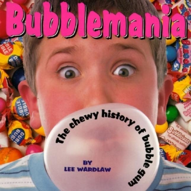 Bubblemania: The Chewy History of Bubble Gum
