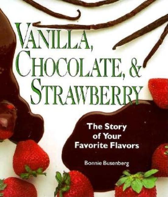 Vanilla, Chocolate & Strawberry: The Story of Your Favorite Flavors