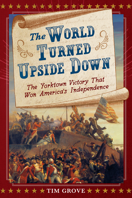 The World Turned Upside Down: The Yorktown Victory That Won America's Independence