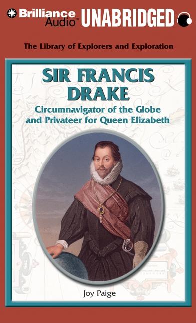 Sir Francis Drake: Circumnavigator of the Globe and Privateer for Queen Elizabeth