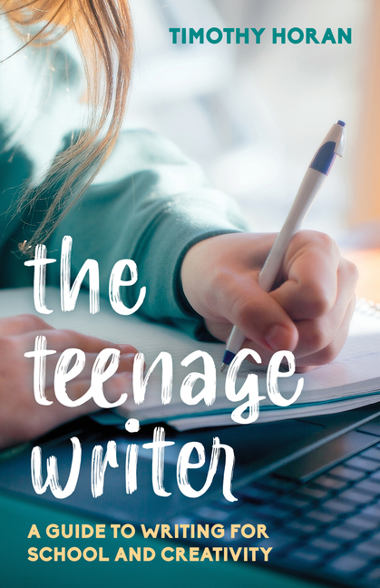 The Teenage Writer: A Guide to Writing for School and Creativity
