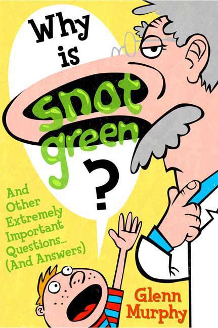 Why Is Snot Green?: And Other Extremely Important Questions (and Answers)