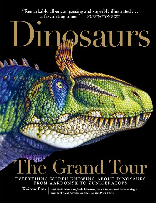 Dinosaurs: The Grand Tour: Everything Worth Knowing about Dinosaurs from Aardonyx to Zuniceratops