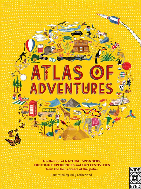 Atlas of Adventures: A Collection of Natural Wonders, Exciting Experiences and Fun Festivities from the Four Corners of the Globe