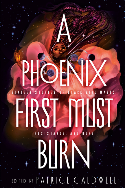 Phoenix First Must Burn, A: Sixteen Stories of Black Girl Magic, Resistance, and Hope