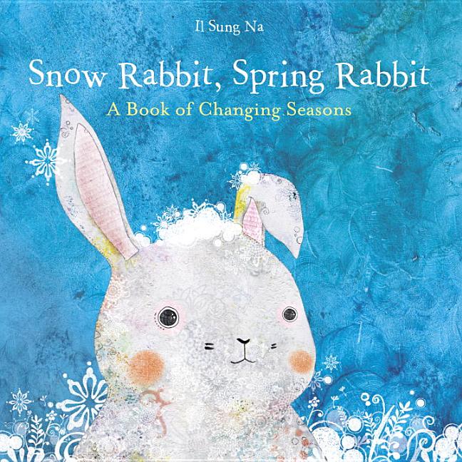Snow Rabbit, Spring Rabbit: A Book of Changing Seasons