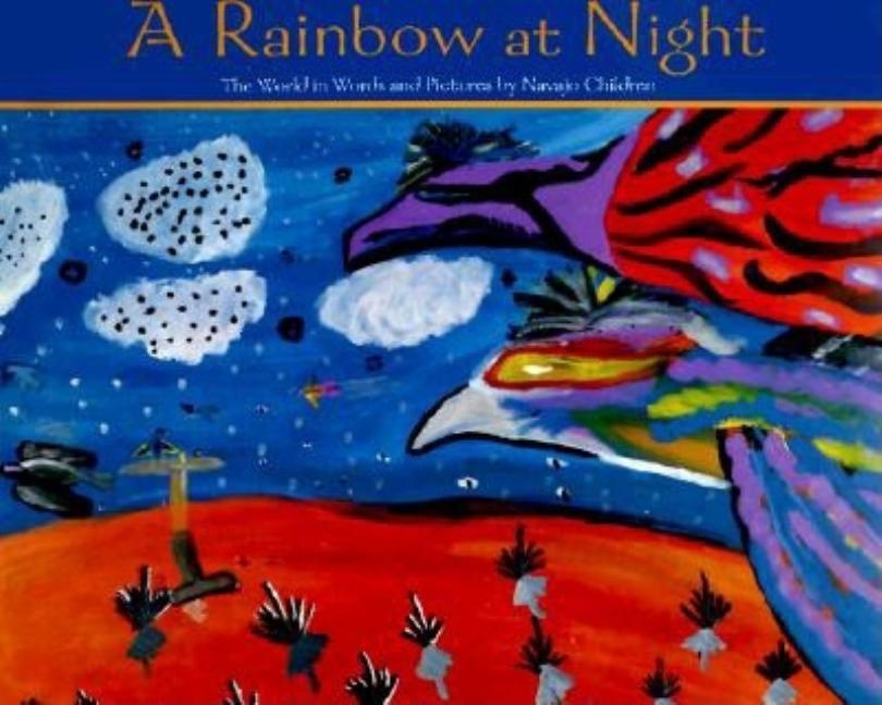 A Rainbow at Night: The World in Words and Pictures by Navajo Children