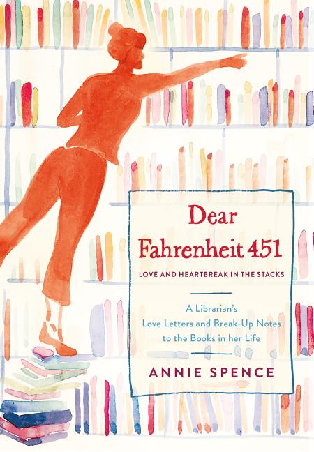 Dear Fahrenheit 451: Love and Heartbreak in the Stacks: A Librarian's Love Letters and Breakup Notes to the Books in Her Life