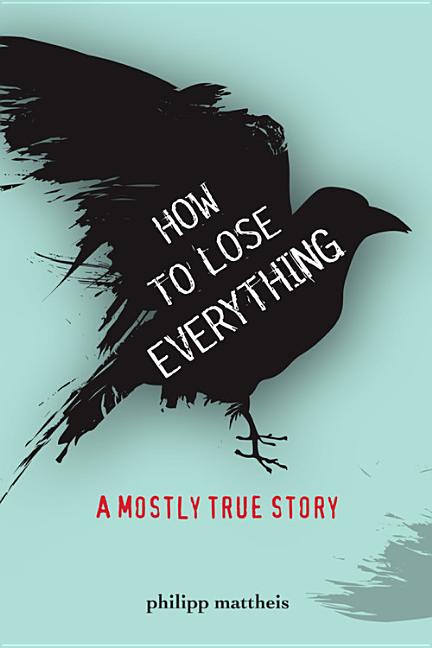 How to Lose Everything: A Mostly True Story