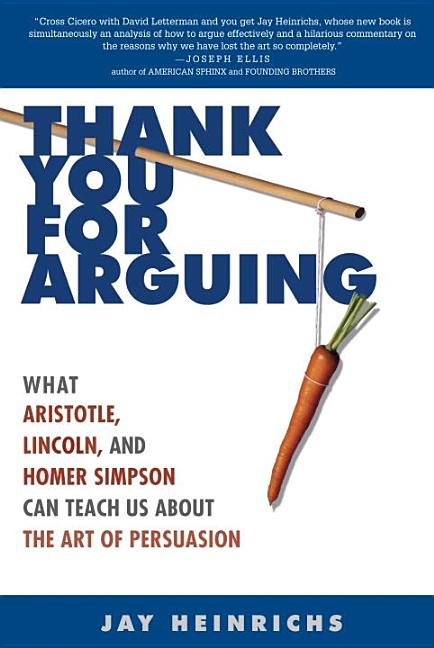 Thank You for Arguing: What Aristotle, Lincoln, and Homer Simpson Can Teach Us about the Art of Persuasion