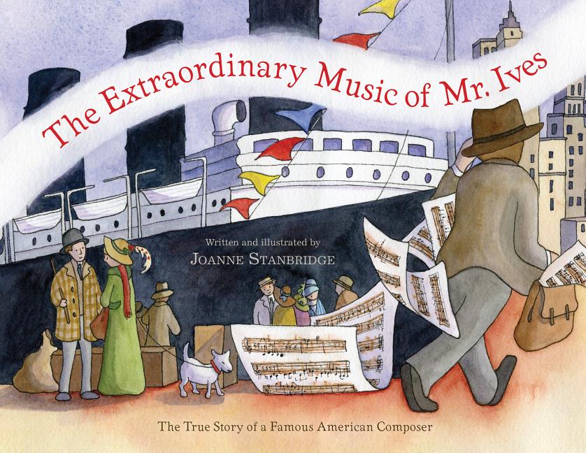 The Extraordinary Music of Mr. Ives: The True Story of a Famous American Composer
