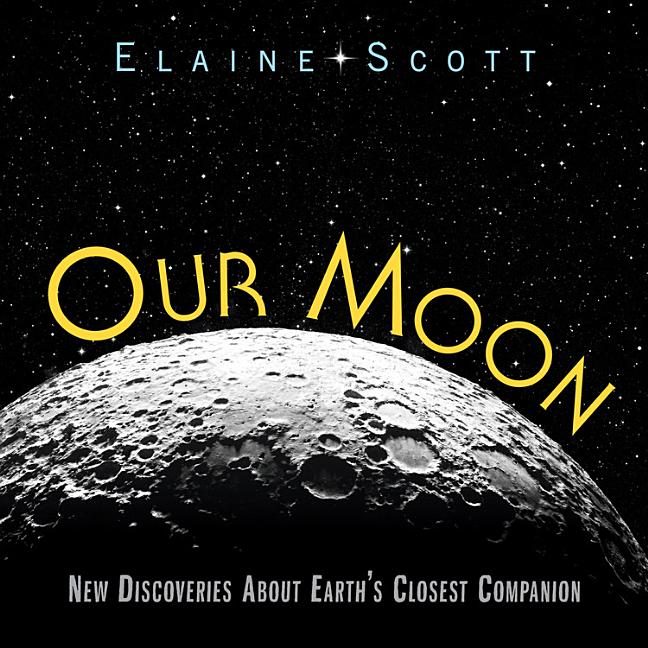 Our Moon: New Discoveries about Earth's Closest Companion