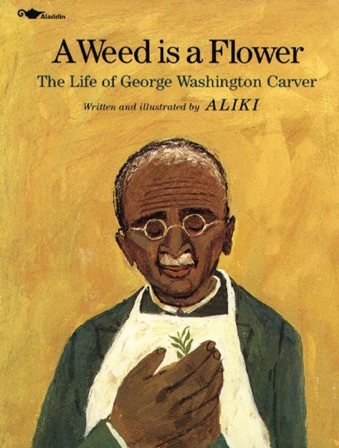 Weed Is a Flower, A: The Life of George Washington Carver