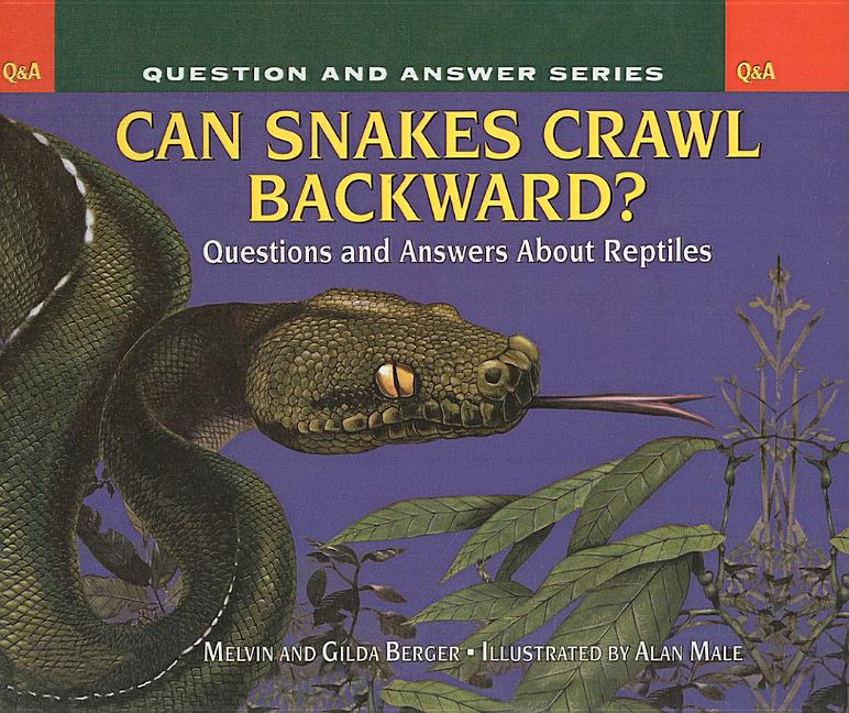 Can Snakes Crawl Backward?: Questions and Answers about Reptiles