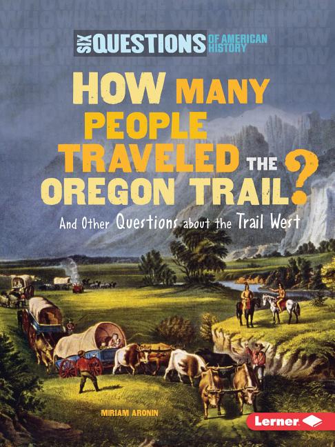 How Many People Traveled the Oregon Trail?: And Other Questions about the Trail West