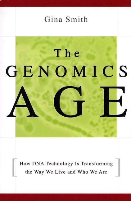 Genomics Age, The: How DNA Technology Is Transforming the Way We Live and Who We Are