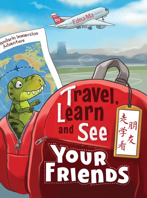 Travel, Learn and See Your Friends / 走学看朋友: Adventures in Mandarin Immersion