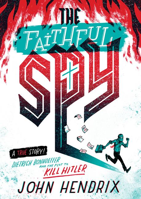 Faithful Spy, The: Dietrich Bonhoeffer and the Plot to Kill Hitler