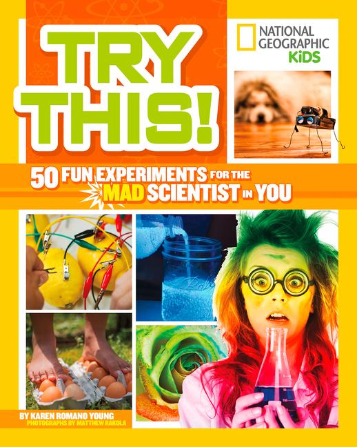 Try This!: 50 Fun Experiments for the Mad Scientist in You