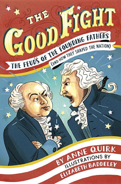 The Good Fight: The Feuds of the Founding Fathers (and How They Shaped the Nation)