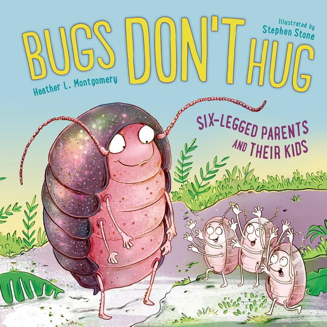 Bugs Don't Hug: Six-Legged Parents and Their Kids