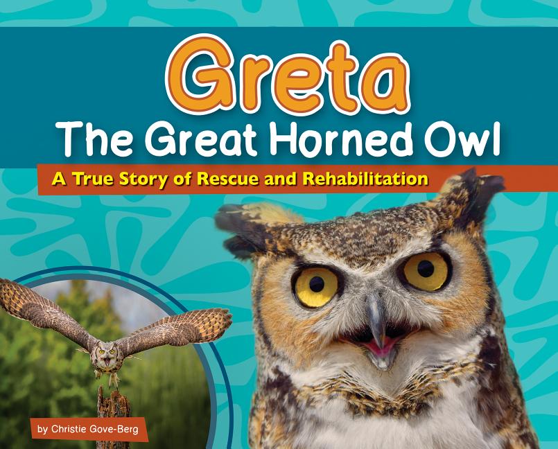 Greta the Great Horned Owl: A True Story of Rescue and Rehabilitation