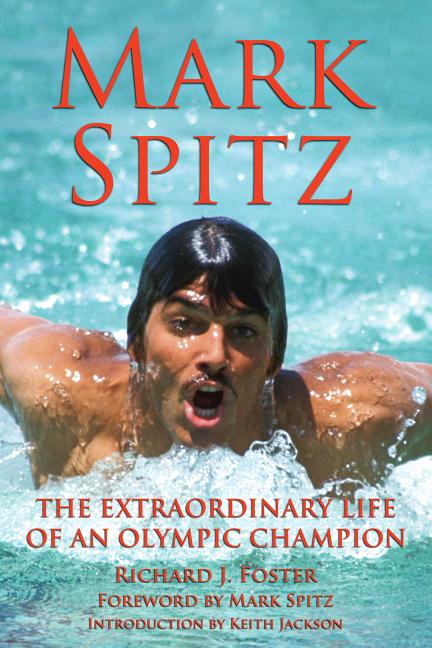 Mark Spitz: The Extraordinary Life of an Olympic Champion
