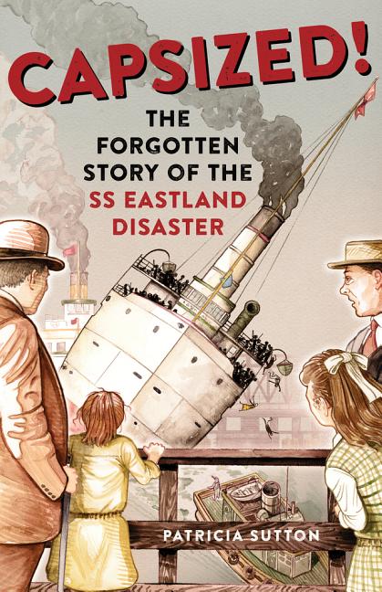 Capsized!: The Forgotten Story of the SS Eastland Disaster
