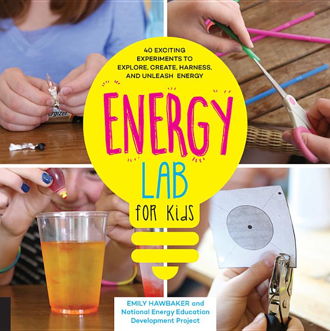 Energy Lab for Kids: 40 Exciting Experiments to Explore, Create, Harness, and Unleash Energy