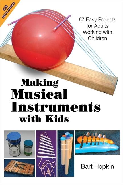 Making Musical Instruments with Kids: 67 Easy Projects for Adults Working with Children