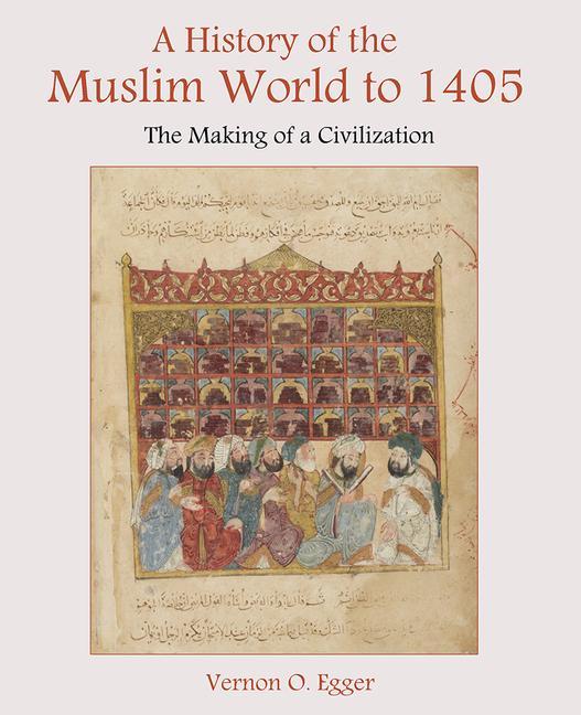 A History of the Muslim World to 1405: The Making of a Civilization