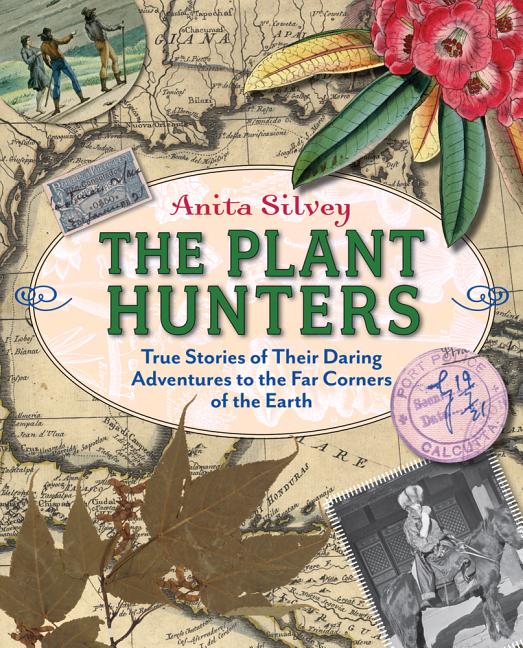 Plant Hunters: True Stories of Their Daring Adventures to the Far Corners of the Earth