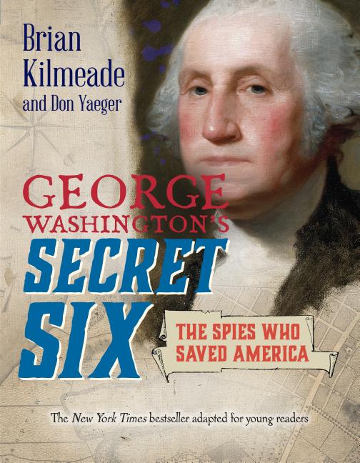 George Washington's Secret Six: The Spies Who Saved America