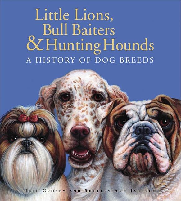 Little Lions, Bull Baiters & Hunting Hounds: A History of Dog Breeds