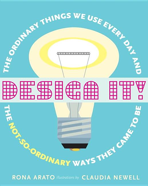Design It!: The Ordinary Things We Use Every Day and the Not-So-Ordinary Ways They Came to Be