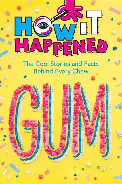 How It Happened! Gum: The Cool Stories and Facts Behind Every Chew