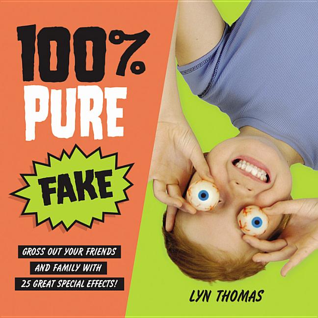 100% Pure Fake: Gross Out Your Friends and Family with 25 Great Special Effects!