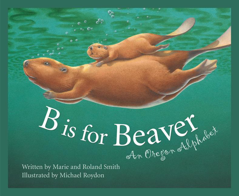 B is for Beaver: An Oregon Alphabet