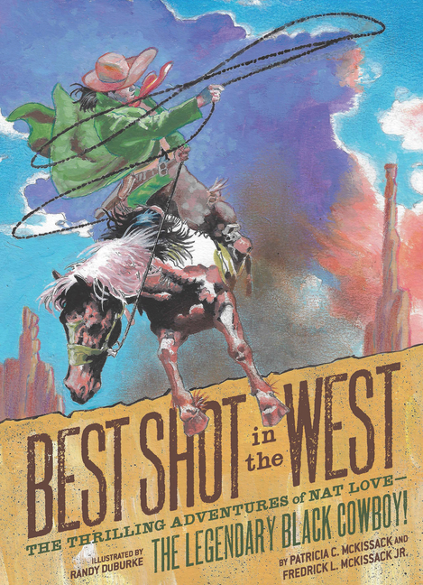 Best Shot in the West: The Thrilling Adventures of Nat Love--The Legendary Black Cowboy!