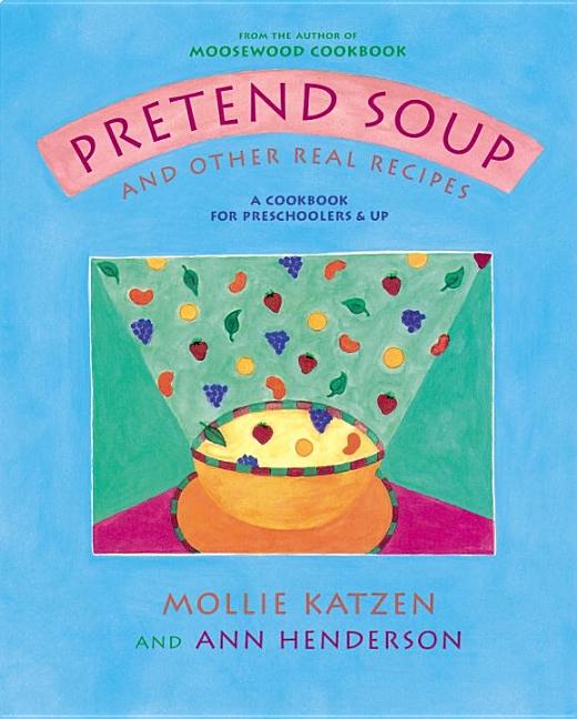 Pretend Soup and Other Real Recipes: A Cookbook for Preschoolers and Up