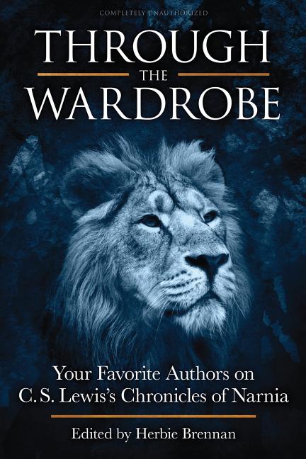 Through the Wardrobe: Your Favorite Authors on C.S. Lewis's Chronicles of Narnia