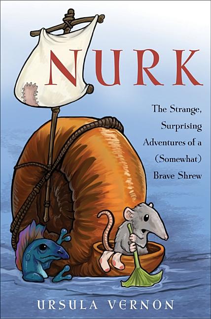 Nurk: The Strange, Surprising Adventures of a (Somewhat) Brave Shrew