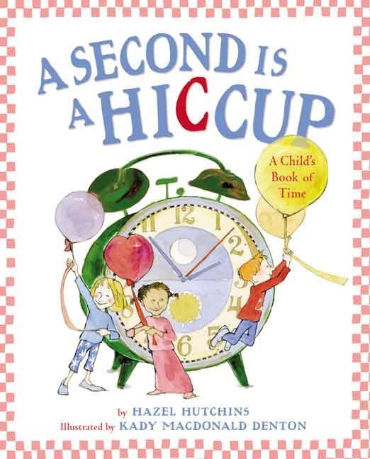 A Second Is a Hiccup: A Child's Book of Time