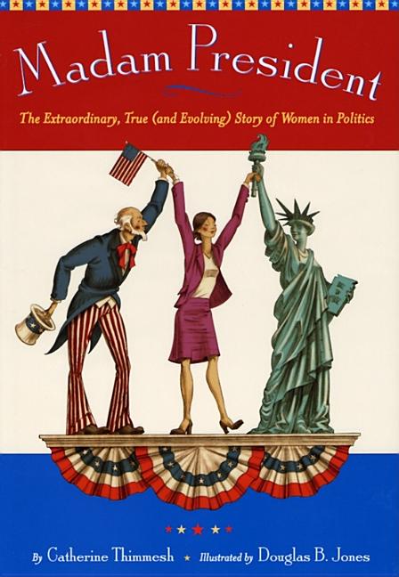 Madam President: The Extraordinary, True (and Evolving) Story of Women in Politics