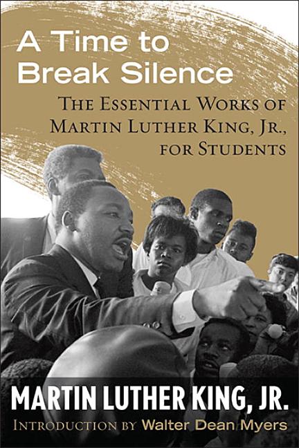 A Time to Break Silence: The Essential Works of Martin Luther King, Jr., for Students