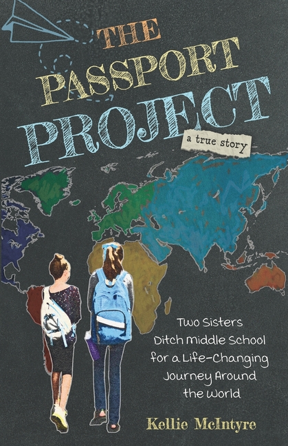Passport Project, The: Two Sisters Ditch Middle School for a Life-Changing Journey Around the World